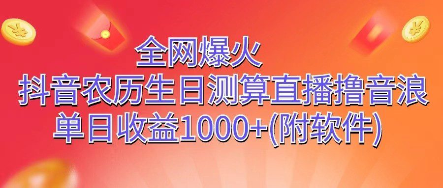 全网爆火，抖音农历生日测算直播撸音浪，单日收益1000+-优知网