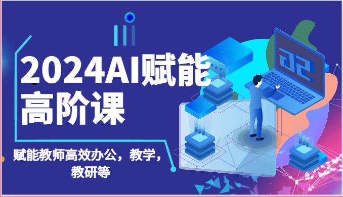 2024AI创变高级课：AI创变老师高效办公，课堂教学，教科研等-优知网