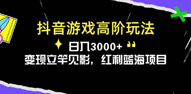 抖音游戏高阶玩法，日入3000+，变现立竿见影，红利蓝海项目-优知网