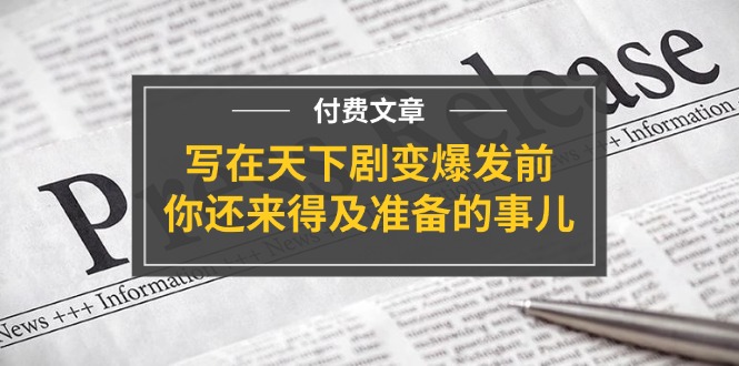 公众号付费文章《写在天下剧变爆发前，你还来得及准备的事儿》-优知网