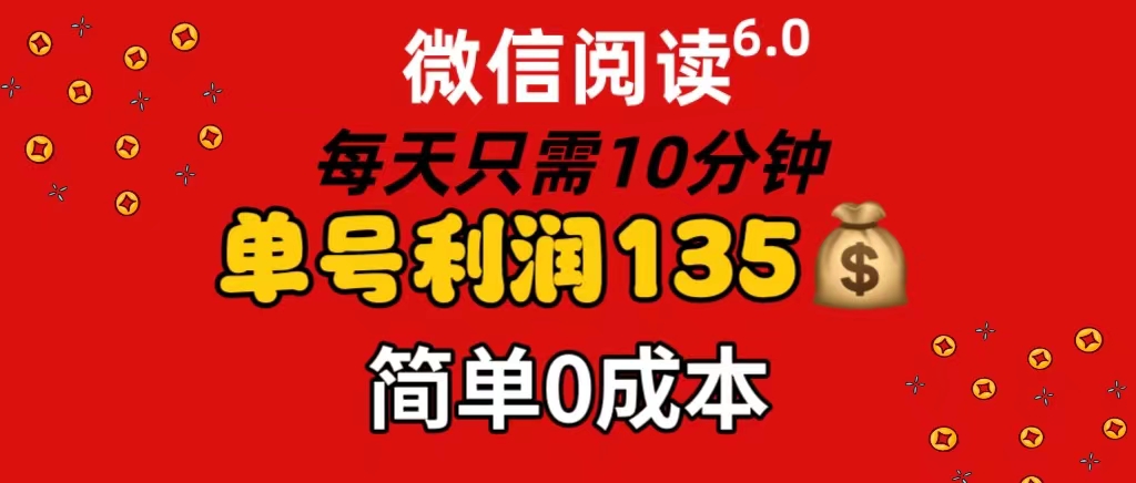 微信阅读6.0，每日10分钟，单号利润135，可批量放大操作，简单0成本-优知网