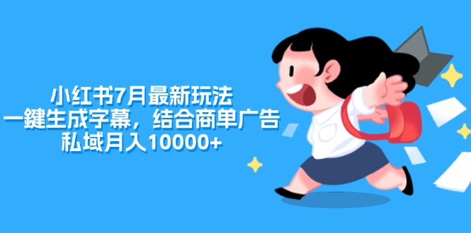 小红书7月最新玩法，一鍵生成字幕，结合商单广告，私域月入10000+-优知网