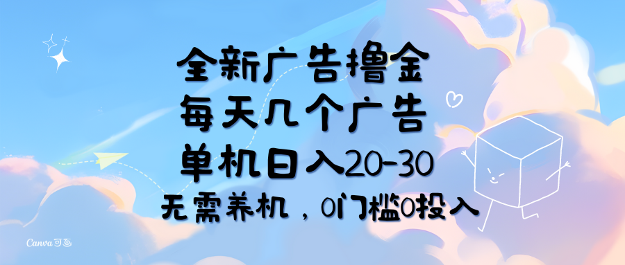 全新广告撸金，每天几个广告，单机日入20-30无需养机，0门槛0投入-优知网