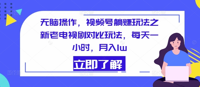 没脑子实际操作，微信视频号躺着赚钱游戏玩法之新老电视剧比照游戏玩法，每天一小时，月入1w-优知网