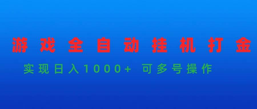 游戏全自动挂机打金项目，实现日入1000+ 可多号操作-优知网