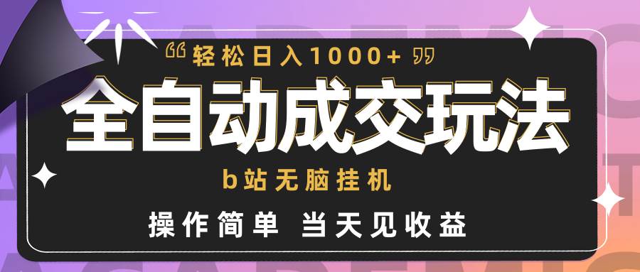 全自动成交  b站无脑挂机 小白闭眼操作 轻松日入1000+ 操作简单 当天见收益-优知网