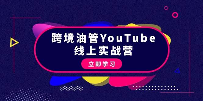 跨境油管YouTube线上营：大量实战一步步教你从理论到实操到赚钱（45节）-优知网