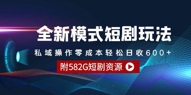 全新模式短剧玩法–私域操作零成本轻松日收600+（附582G短剧资源）-优知网