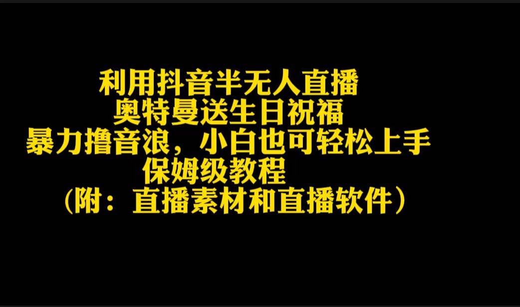 利用抖音半无人直播奥特曼送生日祝福，暴力撸音浪，小白也可轻松上手-优知网