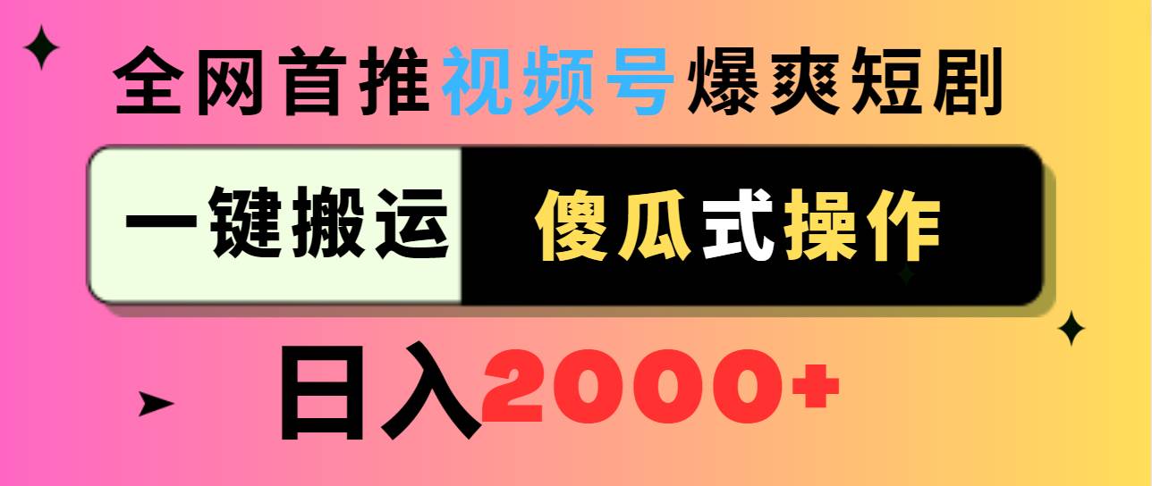 视频号爆爽短剧推广，一键搬运，傻瓜式操作，日入2000+-优知网