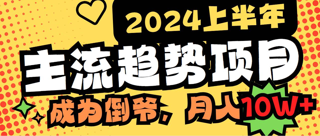 2024上半年主流趋势项目，打造中间商模式，成为倒爷，易上手，用心做，…-优知网