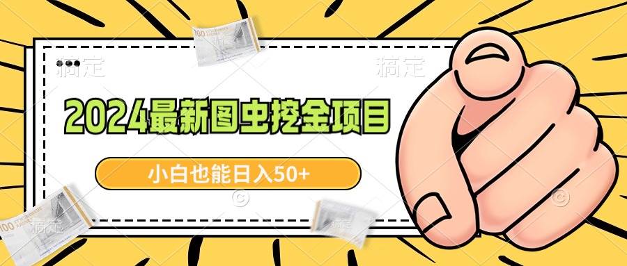 2024最新图虫挖金项目，简单易上手，小白也能日入50+-优知网