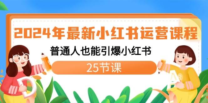 2024年最新小红书运营课程：普通人也能引爆小红书（25节课）-优知网