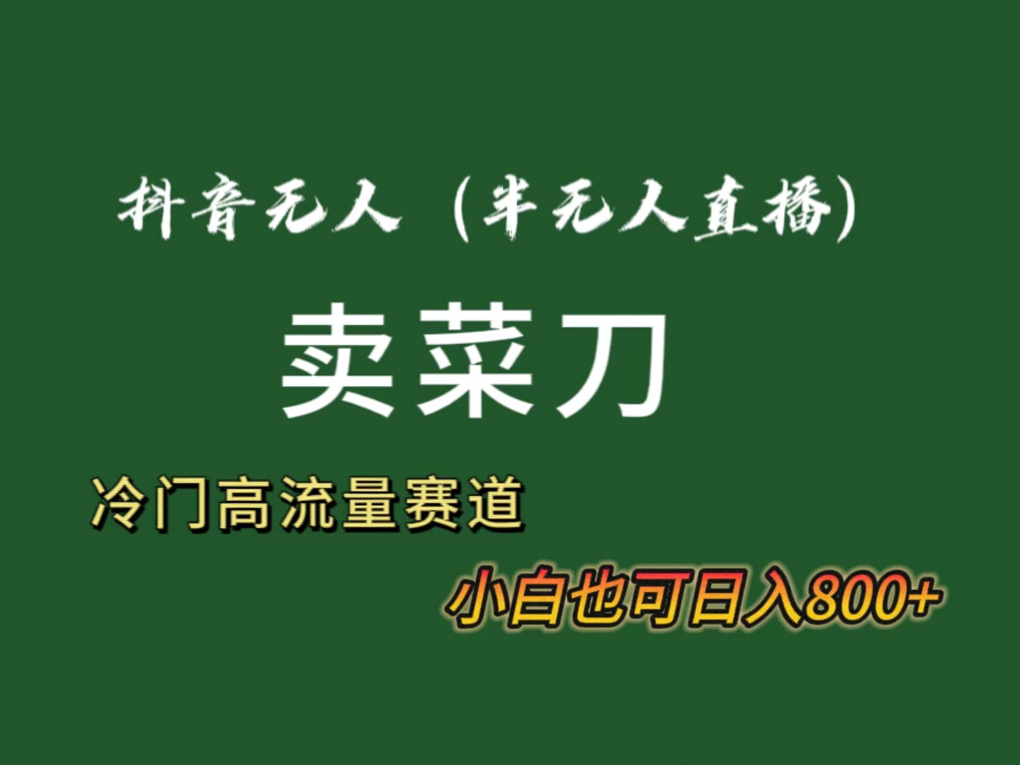 抖音无人（半无人）直播卖菜刀日入800+！冷门品流量大，全套教程+软件！-优知网