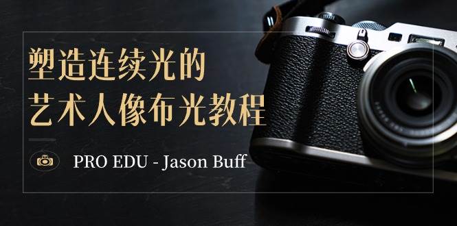 PRO EDU – Jason Buff 塑造连续光的艺术人像布光教程-15节课-中英字幕-优知网