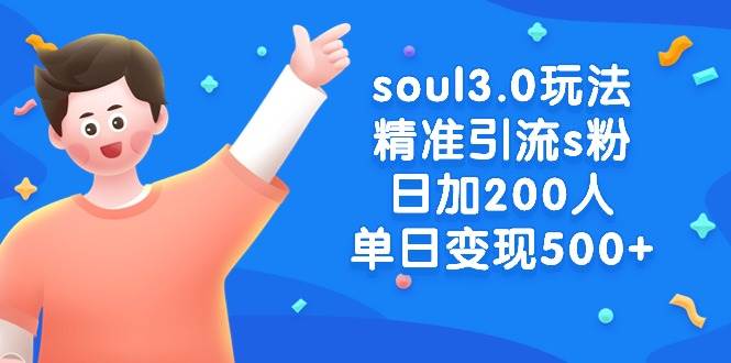 soul3.0玩法精准引流s粉，日加200人单日变现500+-优知网