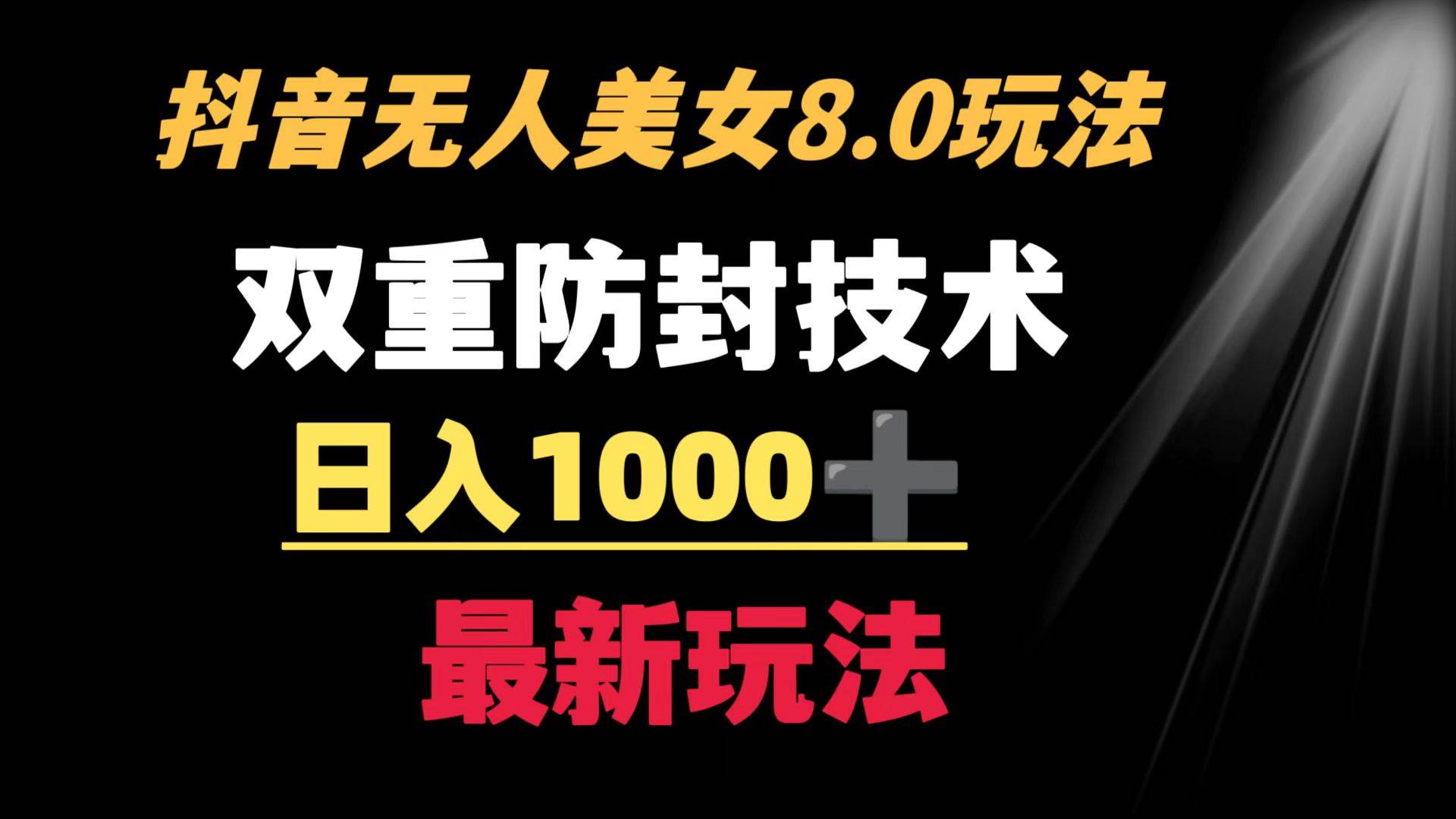 抖音无人美女玩法 双重防封手段 不封号日入1000+教程+软件+素材-优知网