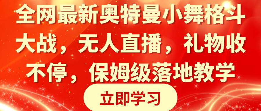 全网最新奥特曼小舞格斗大战，无人直播，礼物收不停，保姆级落地教学-优知网