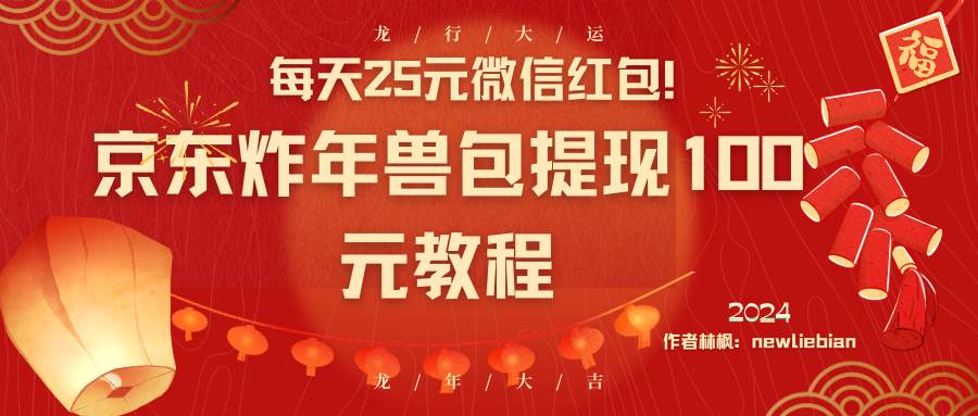 每天25元微信红包！京东炸年兽包提现100元教程-优知网