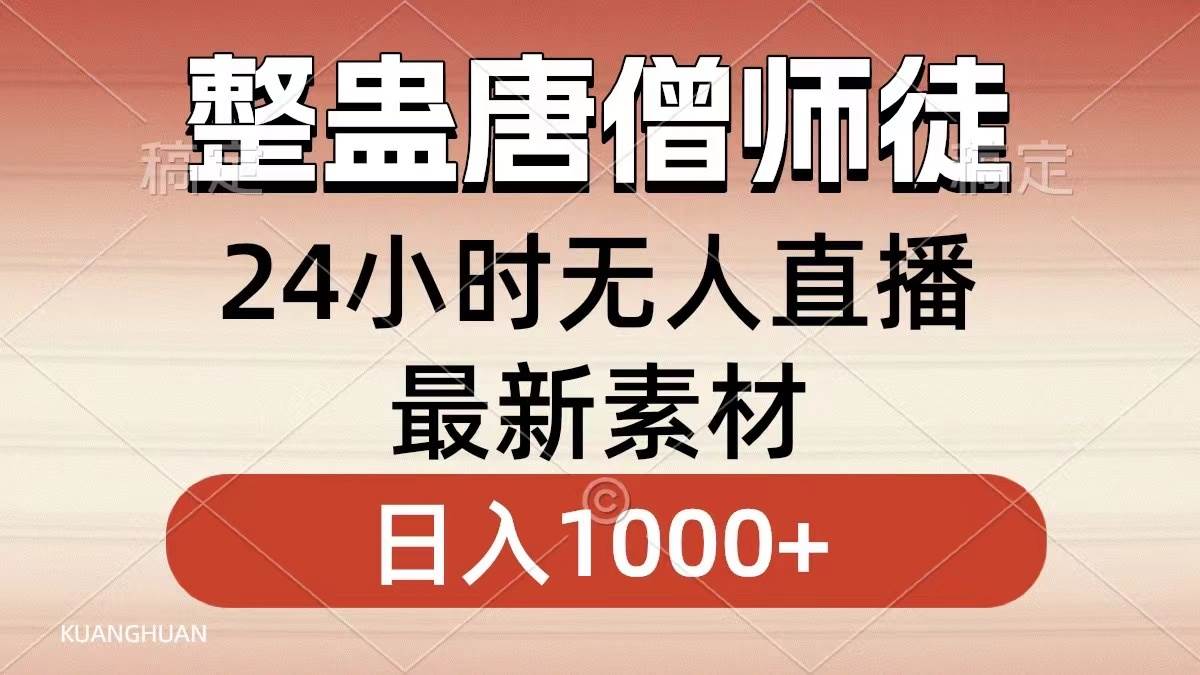 整蛊唐僧师徒四人，无人直播最新素材，小白也能一学就会，轻松日入1000+-优知网