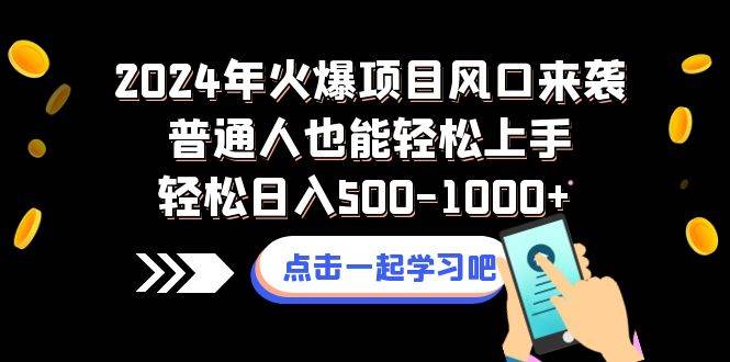 2024年火爆项目风口来袭普通人也能轻松上手轻松日入500-1000+-优知网