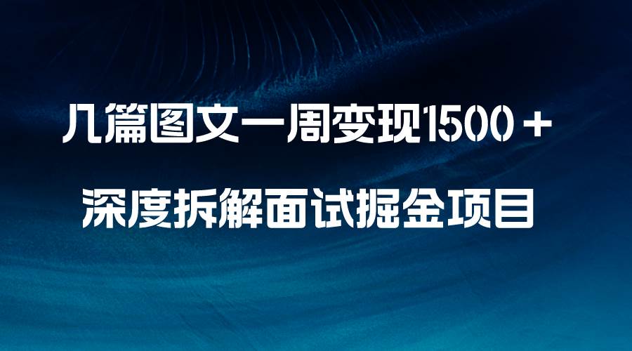 几篇图文一周变现1500＋，深度拆解面试掘金项目，小白轻松上手-优知网