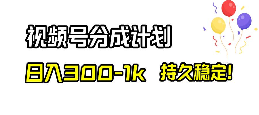 视频号分成计划，日入300-1k，持久稳定！-优知网