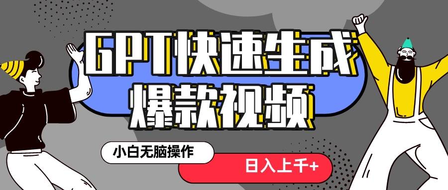 真正风口项目！最新抖音GPT 3分钟生成一个热门爆款视频，保姆级教程-优知网