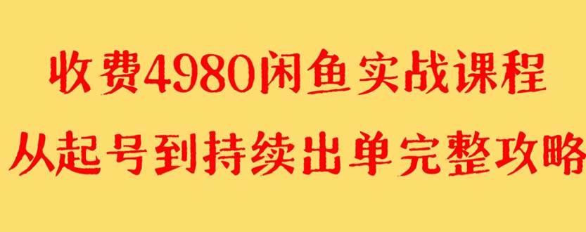 外面收费4980闲鱼无货源实战教程 单号4000+-优知网