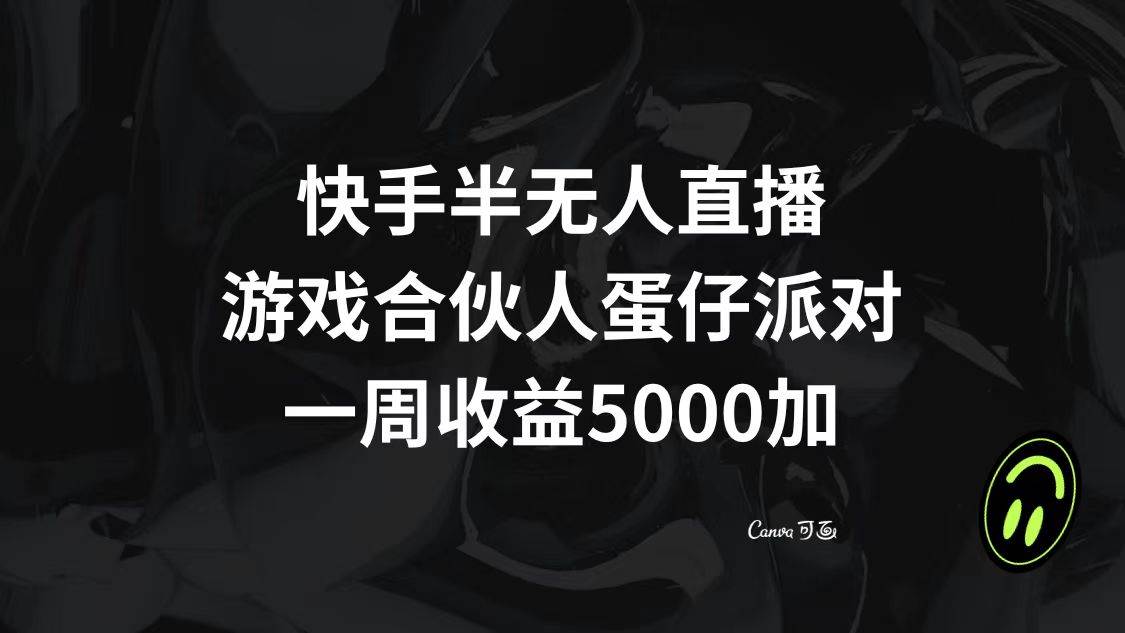 快手半无人直播，游戏合伙人蛋仔派对，一周收益5000+-优知网