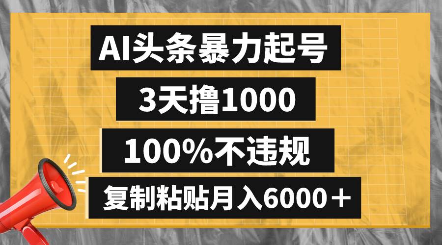 AI头条暴力起号，3天撸1000,100%不违规，复制粘贴月入6000＋-优知网