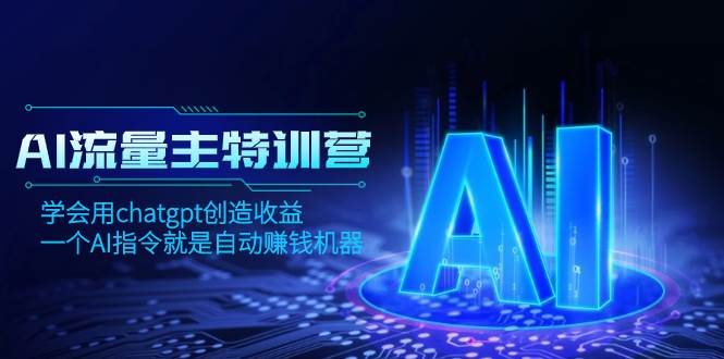 AI流量主训练营，学会用chatgpt创造收益，一个AI指令就是自动赚钱机器-优知网