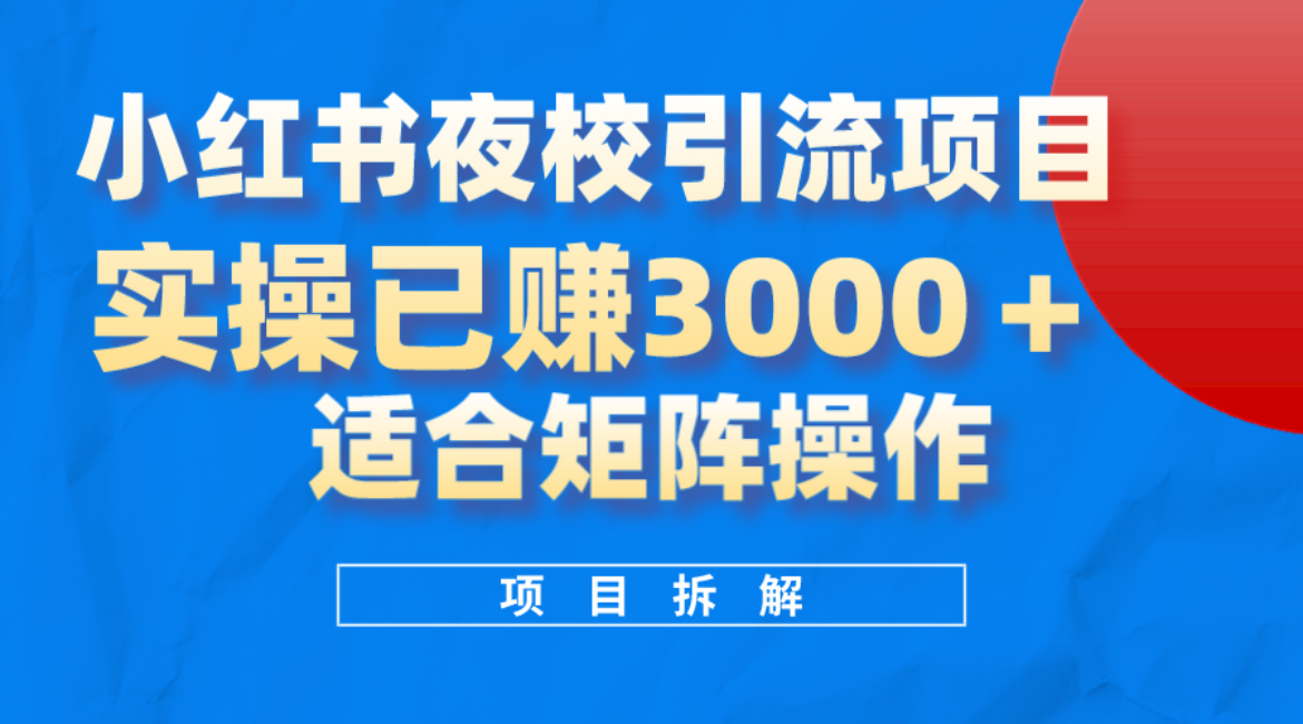 小红书夜校引流变现项目，实操日赚3000+，适合矩阵放大操作-优知网