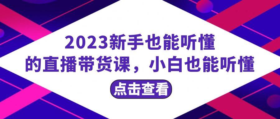 2023新手也能听懂的直播带货课，小白也能听懂，20节完整-优知网