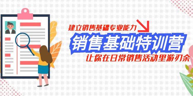 销售基础特训营，建立销售基础专业能力，让你在日常销售活动里游刃余-优知网