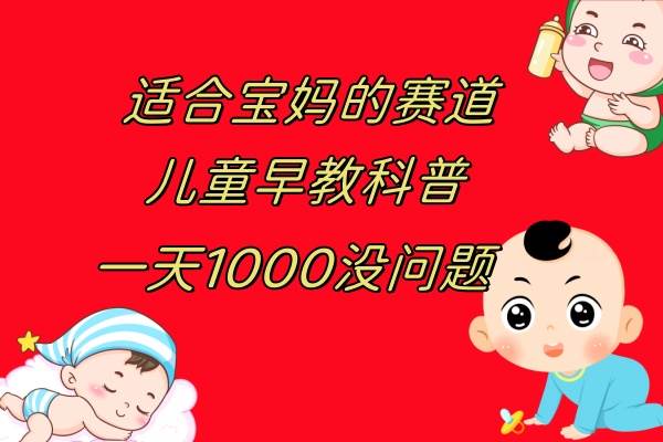 儿童早教科普，一单29.9–49.9，一天1000问题不大-优知网