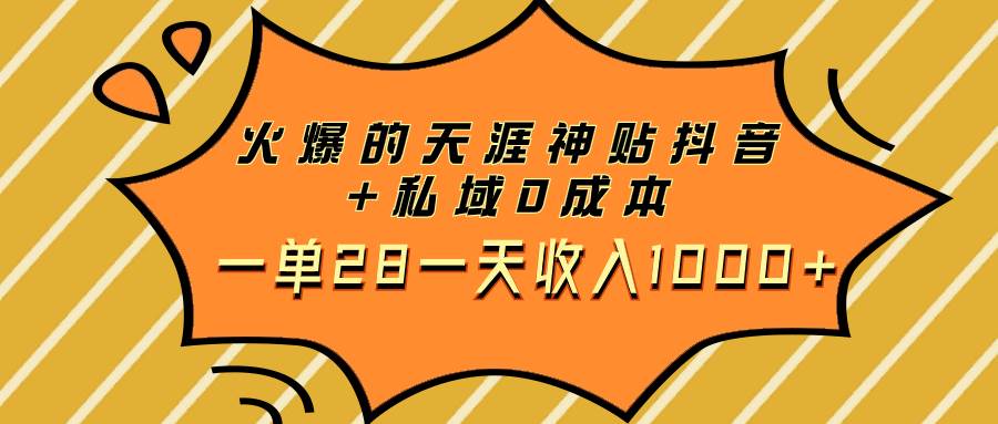 火爆的天涯神贴抖音+私域0成本一单28一天收入1000+-优知网