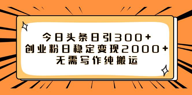 今日头条日引300+创业粉日稳定变现2000+无需写作纯搬运-优知网