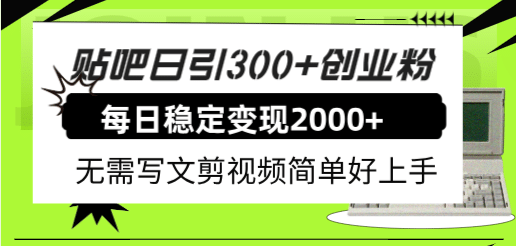 贴吧日引300+创业粉日稳定2000+收益无需写文剪视频简单好上手！-优知网