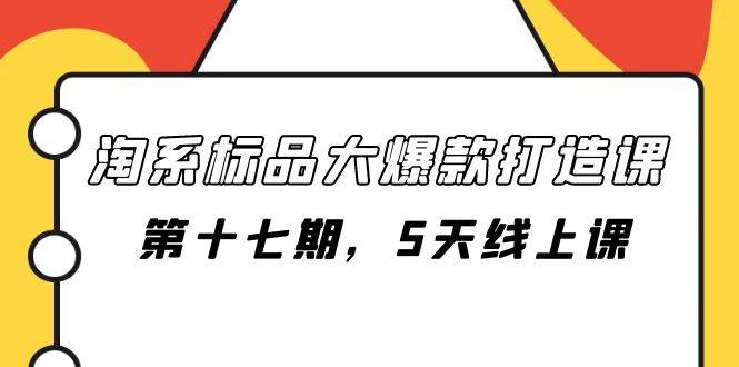 淘系标品大爆款打造课-第十七期，5天线上课-优知网