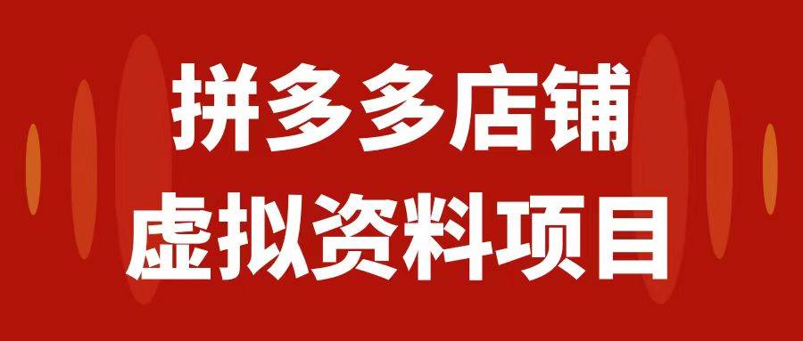 拼多多店铺虚拟项目，教科书式操作玩法，轻松月入1000+-优知网