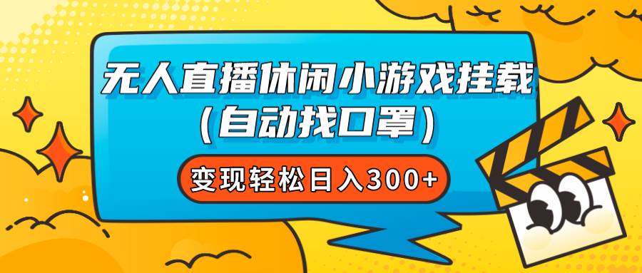 无人直播休闲小游戏挂载（自动找口罩）变现轻松日入300+-优知网