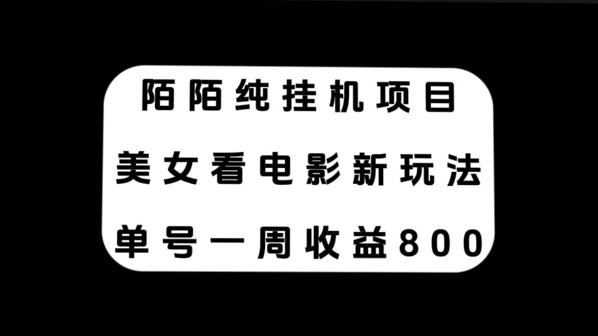 陌陌纯挂机项目，美女看电影新玩法，单号一周收益800+-优知网