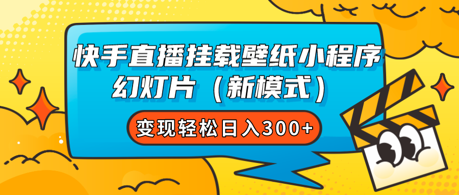 快手直播挂载壁纸小程序 幻灯片（新模式）变现轻松日入300+-优知网