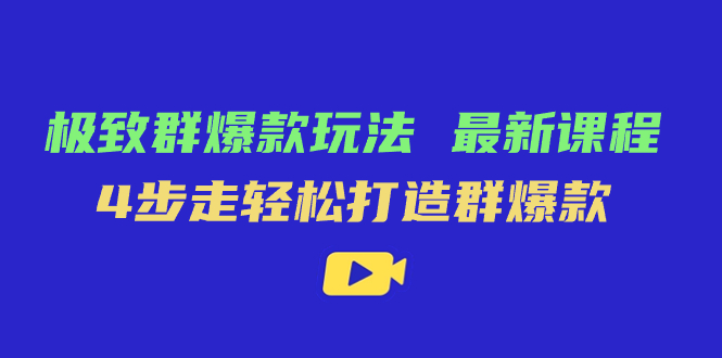 极致·群爆款玩法，最新课程，4步走轻松打造群爆款-优知网