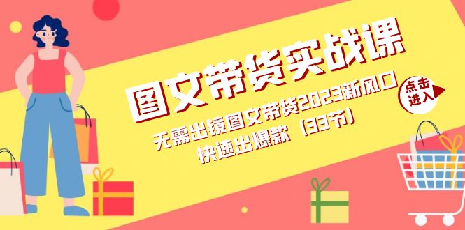 图文带货实战课：无需出镜图文带货2023新风口，快速出爆款（33节）-优知网