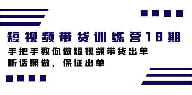 短视频带货训练营18期，手把手教你做短视频带货出单，听话照做，保证出单-优知网