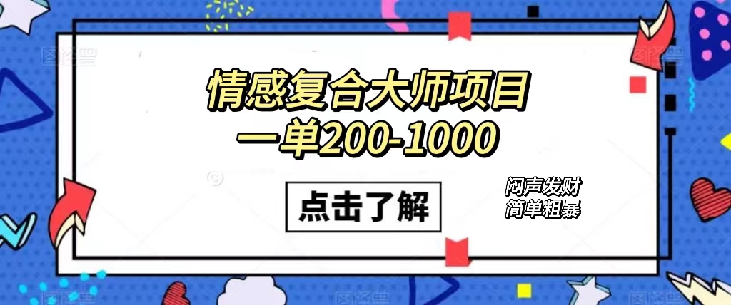 情感复合大师项目，一单200-1000，闷声发财的小生意！简单粗暴（附资料）-优知网