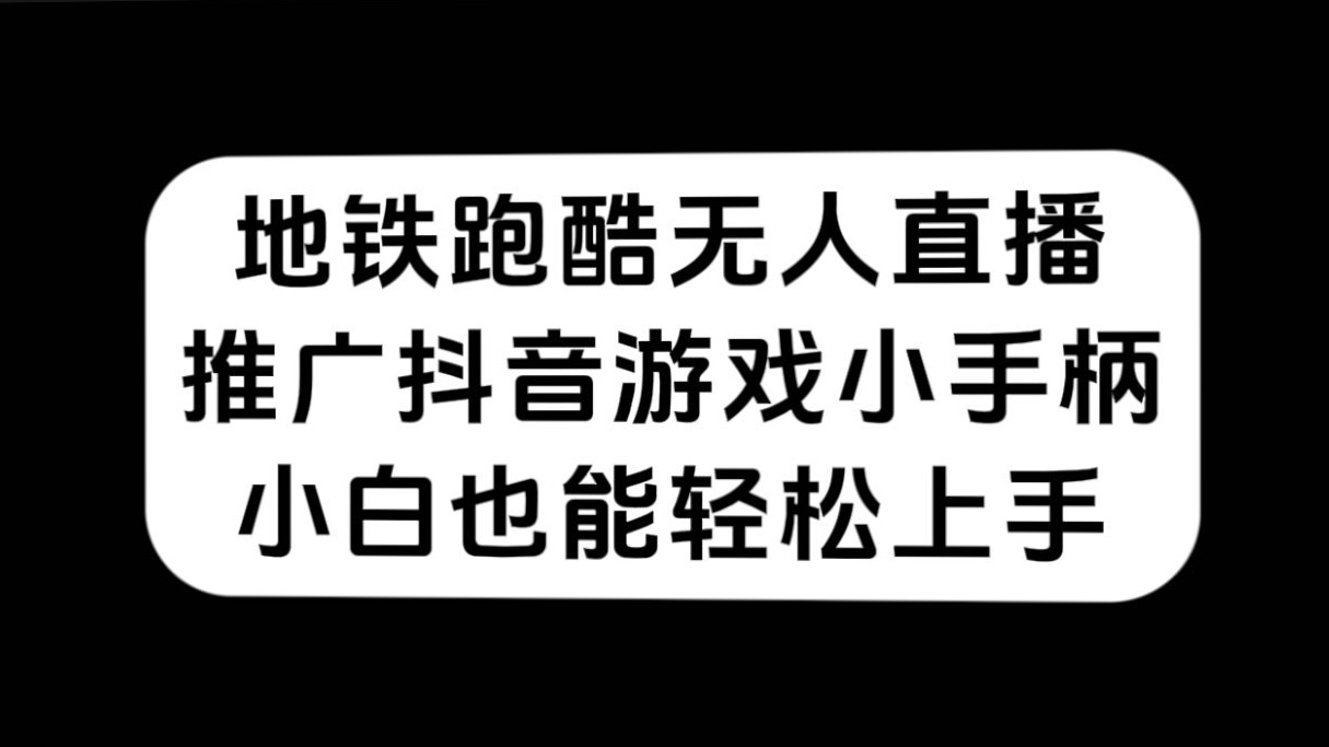 地铁跑酷无人直播，推广抖音游戏小手柄，小白也能轻松上手-优知网