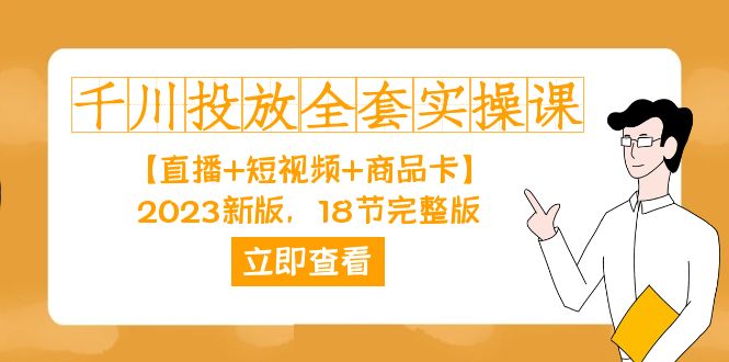 千川投放-全套实操课【直播+短视频+商品卡】2023新版，18节完整版！-优知网